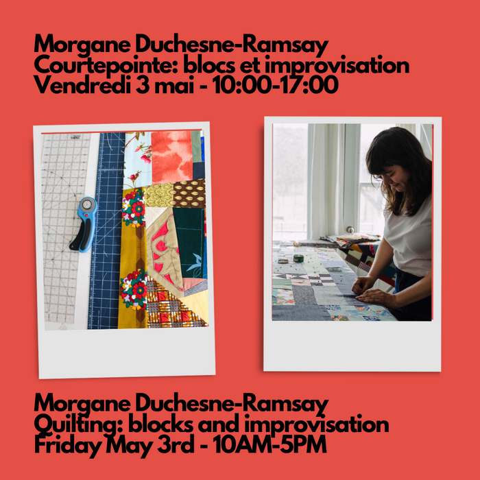 Morgane Duchesne-Ramsay - Quilting: blocks and improvisation - Friday May 3rd, 10AM-5PM