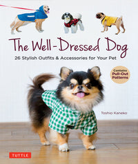 Toshio Kaneko - The Well-Dressed Dog 26 Stylish Outfits & Accessories for Your Pet (Includes Pull-Out Patterns)