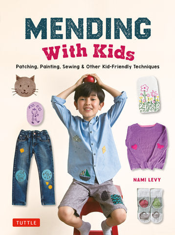 Nami Levy - Mending With Kids Patching, Painting, Sewing and Other Kid-Friendly Techniques