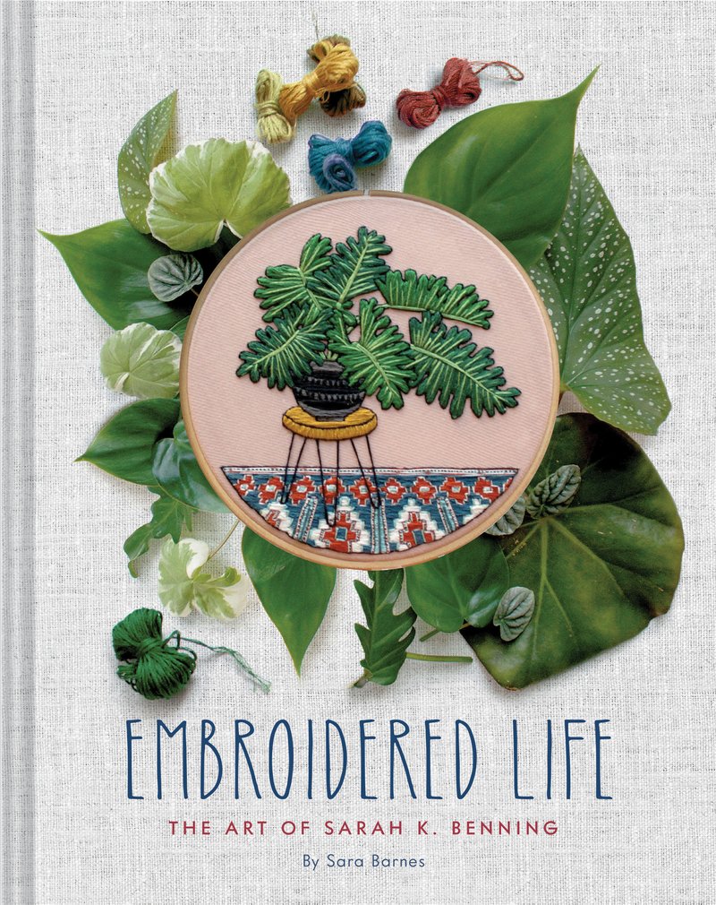 Sara Barnes and Sarah K. Benning - Embroidered Life The Art of Sarah K. Benning (Modern Hand Stitched Embroidery, Craft Art Books)