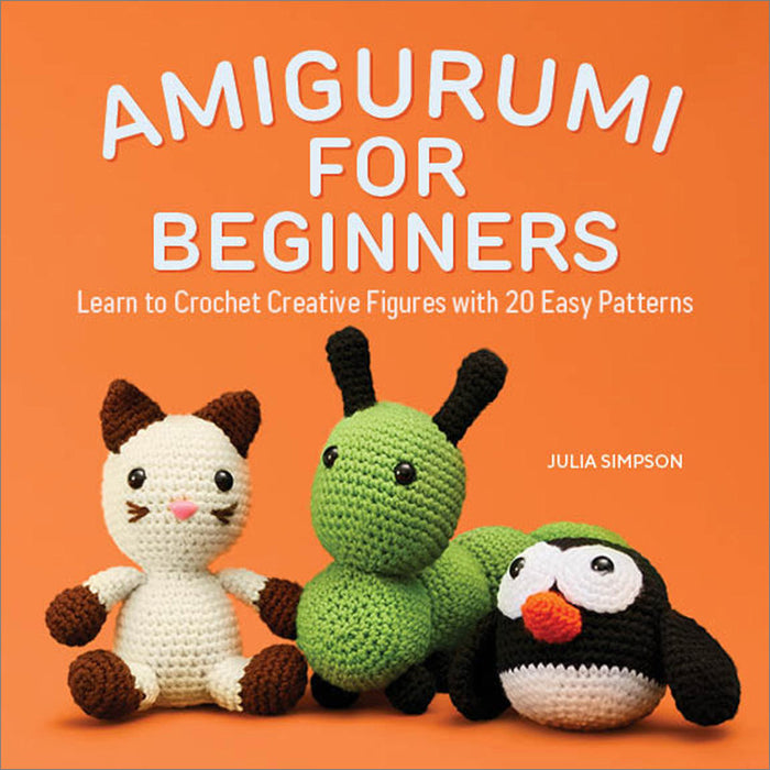 Julia Simpson - Amigurumi for Beginners Learn to Crochet Creative Figures with 20 Easy Patterns