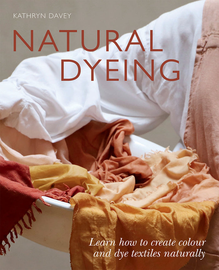 Kathyn Davey - Natural Dyeing Learn How to Create Color and Dye Textiles Naturally