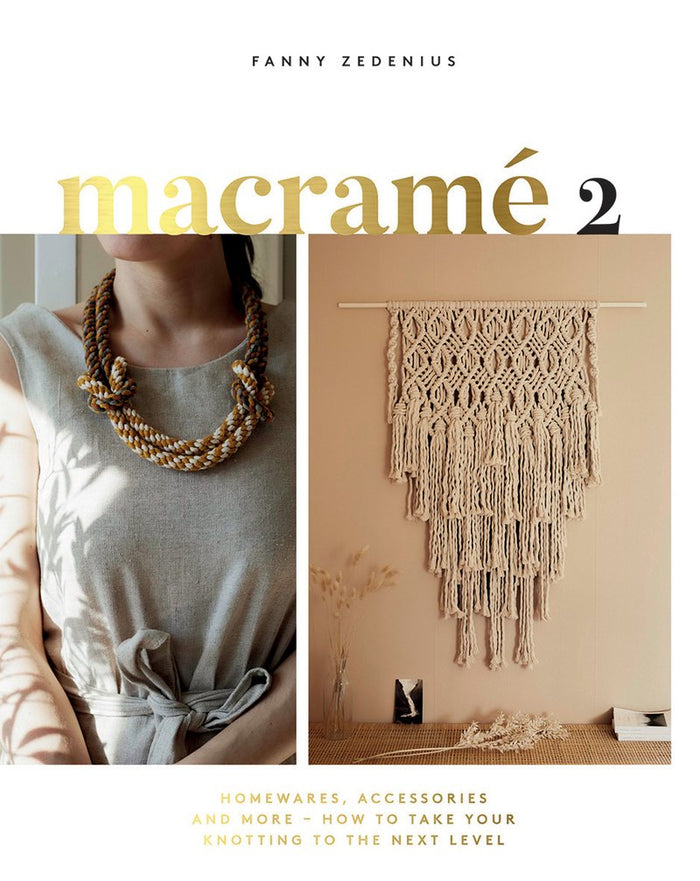 Fanny Zedenius - Macrame 2 Accessories, Homewares & More - How to Take Your Knotting to the Next Level