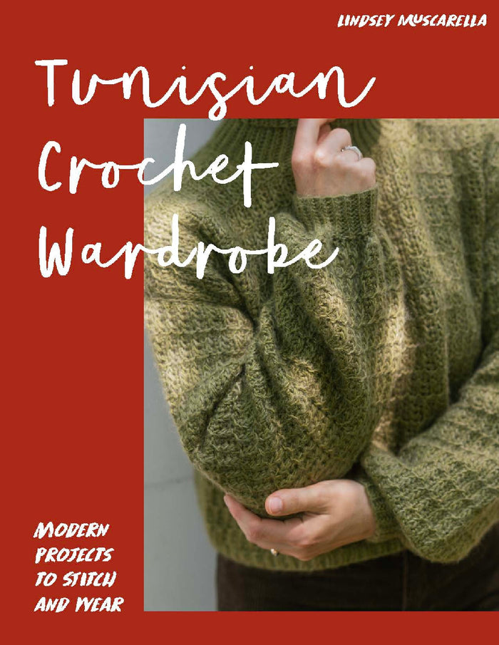 Lindsey Muscarella - Tunisian Crochet Wardrobe 15 Modern Projects to Stitch and Wear