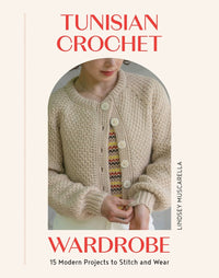 Lindsey Muscarella - Tunisian Crochet Wardrobe 15 Modern Projects to Stitch and Wear