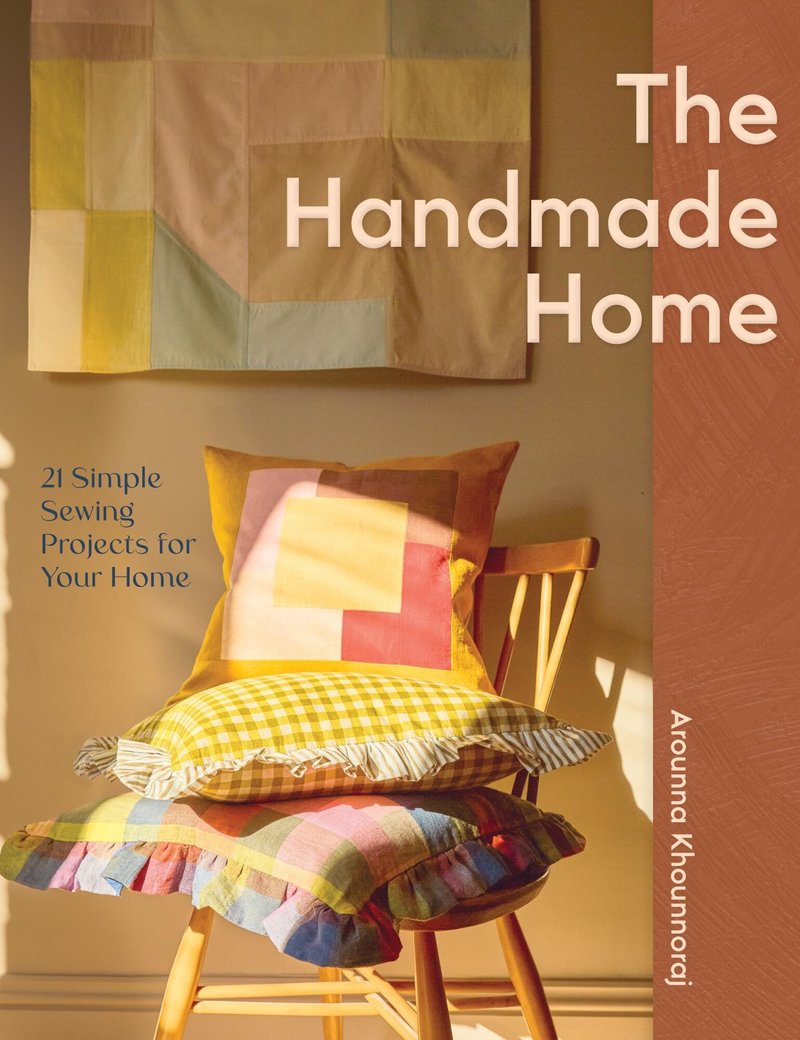 Arounna Khounnoraj - The Handmade Home 21 Simple Sewing Projects for Your Home