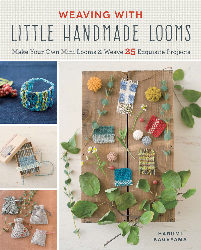 Harumi Kageyama - Weaving with Little Handmade Looms Make Your Own Mini Looms and Weave 25 Exquisite Projects