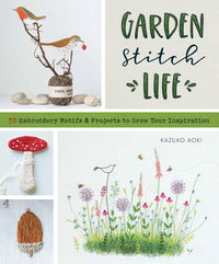Kazuko Aoki - Garden Stitch Life 50 Embroidery Motifs and Projects to Grow Your Inspiration