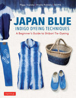 Piggy Tsujioka, Hisako Rokkaku and Seiwa - Japan Blue Indigo Dyeing Techniques A Beginner's Guide to Shibori Tie-Dyeing