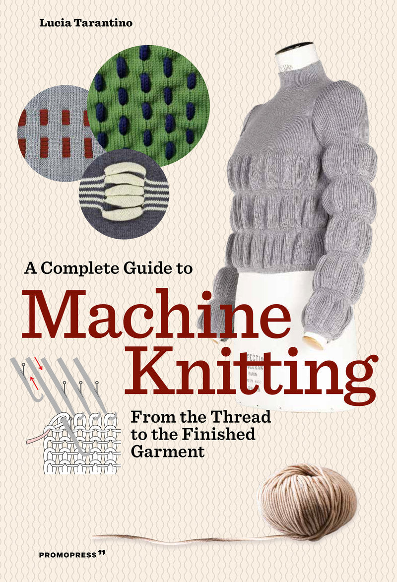 Lucia Consiglia Tarantino - A Complete Guide to Machine Knitting From the Thread to the Finished Garment