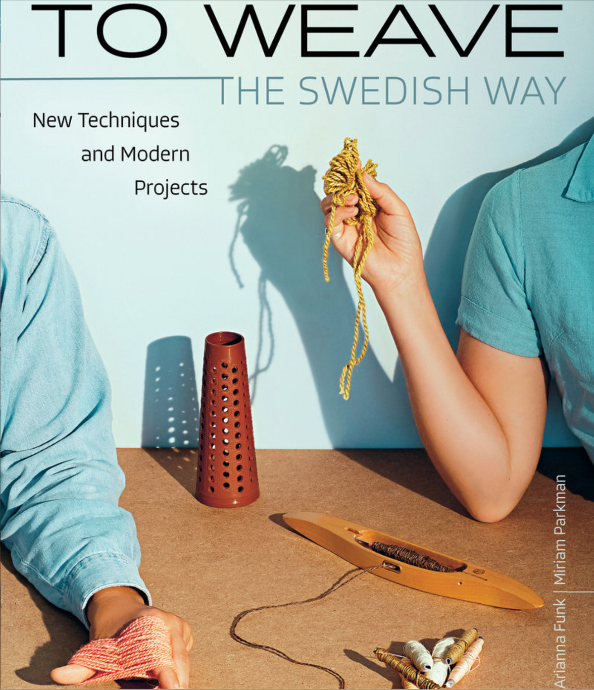 Arianna Funk and Miriam Parkman - To Weave - The Swedish Way New Techniques and Modern Projects