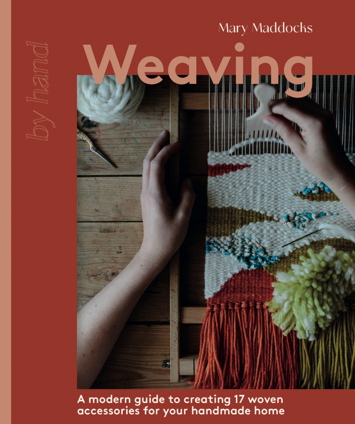 Mary Maddocks - Weaving A Modern Guide to Creating 17 Woven Accessories for your Handmade Home