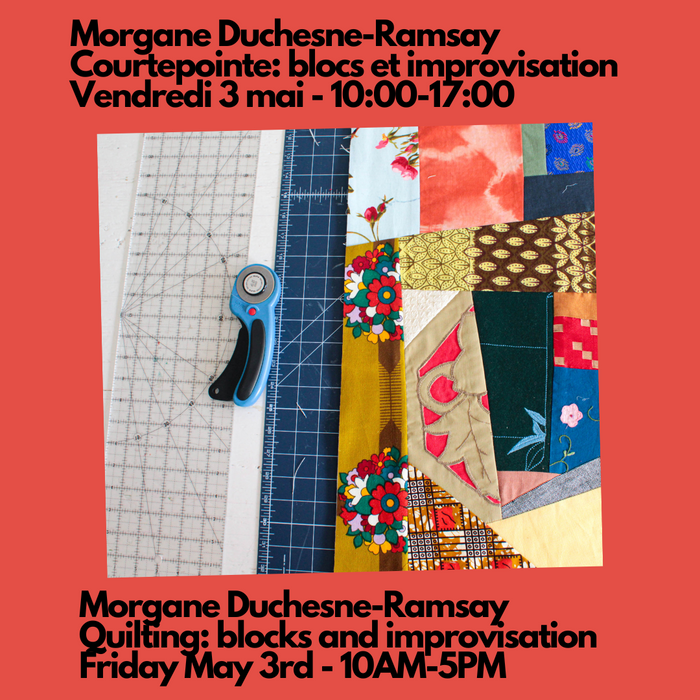 Morgane Duchesne-Ramsay - Quilting: blocks and improvisation - Friday May 3rd, 10AM-5PM